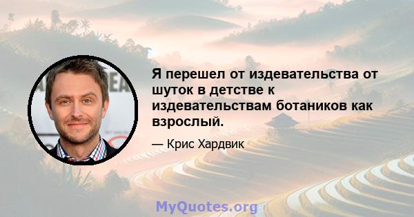 Я перешел от издевательства от шуток в детстве к издевательствам ботаников как взрослый.