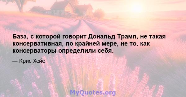 База, с которой говорит Дональд Трамп, не такая консервативная, по крайней мере, не то, как консерваторы определили себя.