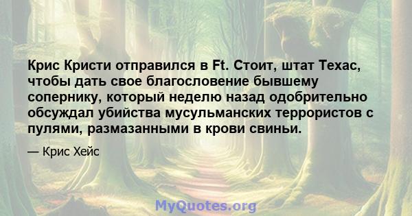 Крис Кристи отправился в Ft. Стоит, штат Техас, чтобы дать свое благословение бывшему сопернику, который неделю назад одобрительно обсуждал убийства мусульманских террористов с пулями, размазанными в крови свиньи.