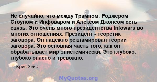 Не случайно, что между Трампом, Роджером Стоуном и Инфоваром и Алексом Джонсом есть связь. Это очень много президентства Infowars во многих отношениях. Президент - теоретик заговора. Он надежно рекламировал теории