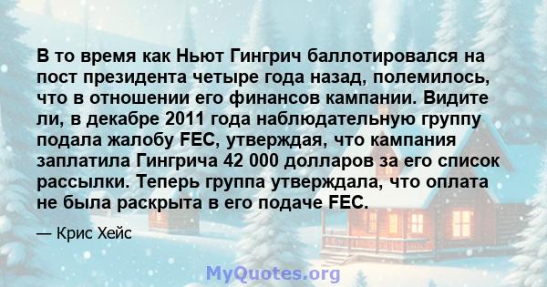 В то время как Ньют Гингрич баллотировался на пост президента четыре года назад, полемилось, что в отношении его финансов кампании. Видите ли, в декабре 2011 года наблюдательную группу подала жалобу FEC, утверждая, что