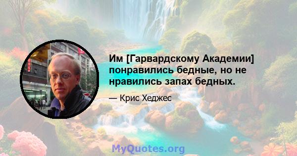 Им [Гарвардскому Академии] понравились бедные, но не нравились запах бедных.