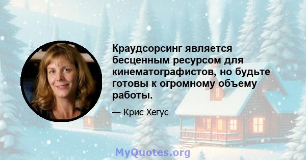 Краудсорсинг является бесценным ресурсом для кинематографистов, но будьте готовы к огромному объему работы.