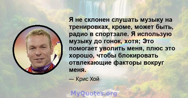 Я не склонен слушать музыку на тренировках, кроме, может быть, радио в спортзале. Я использую музыку до гонок, хотя; Это помогает уволить меня, плюс это хорошо, чтобы блокировать отвлекающие факторы вокруг меня.