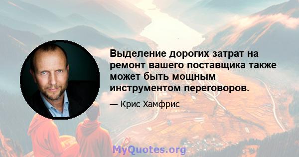 Выделение дорогих затрат на ремонт вашего поставщика также может быть мощным инструментом переговоров.