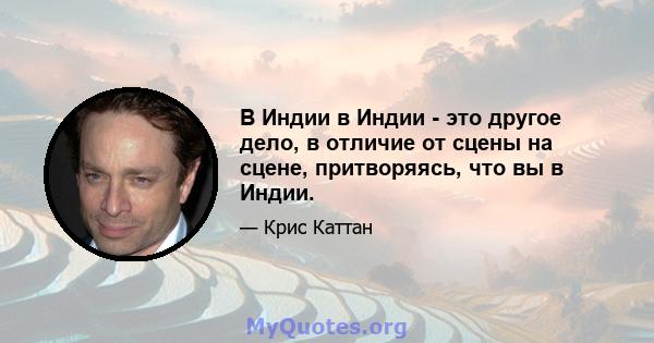 В Индии в Индии - это другое дело, в отличие от сцены на сцене, притворяясь, что вы в Индии.