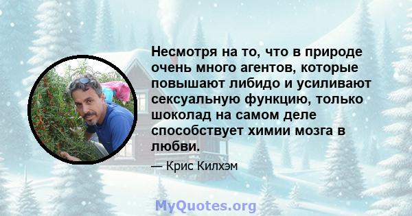 Несмотря на то, что в природе очень много агентов, которые повышают либидо и усиливают сексуальную функцию, только шоколад на самом деле способствует химии мозга в любви.