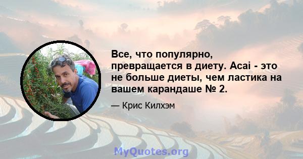 Все, что популярно, превращается в диету. Acai - это не больше диеты, чем ластика на вашем карандаше № 2.