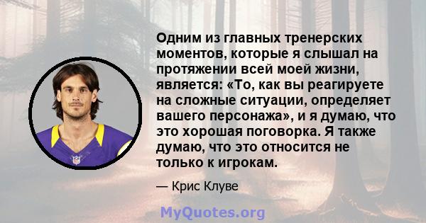 Одним из главных тренерских моментов, которые я слышал на протяжении всей моей жизни, является: «То, как вы реагируете на сложные ситуации, определяет вашего персонажа», и я думаю, что это хорошая поговорка. Я также