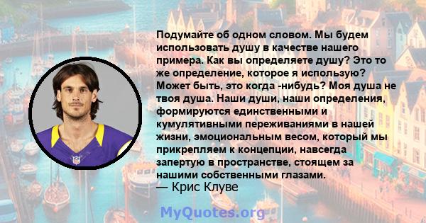 Подумайте об одном словом. Мы будем использовать душу в качестве нашего примера. Как вы определяете душу? Это то же определение, которое я использую? Может быть, это когда -нибудь? Моя душа не твоя душа. Наши души, наши 