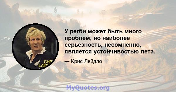 У регби может быть много проблем, но наиболее серьезность, несомненно, является устойчивостью лета.