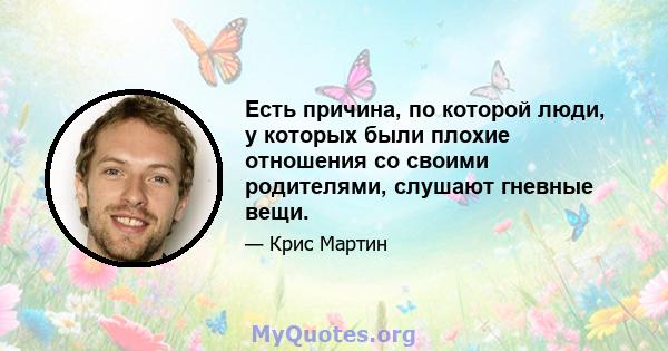 Есть причина, по которой люди, у которых были плохие отношения со своими родителями, слушают гневные вещи.