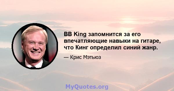 BB King запомнится за его впечатляющие навыки на гитаре, что Кинг определил синий жанр.