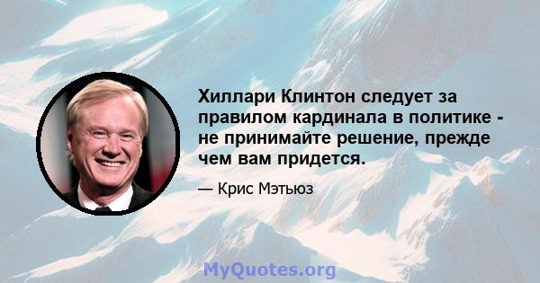 Хиллари Клинтон следует за правилом кардинала в политике - не принимайте решение, прежде чем вам придется.