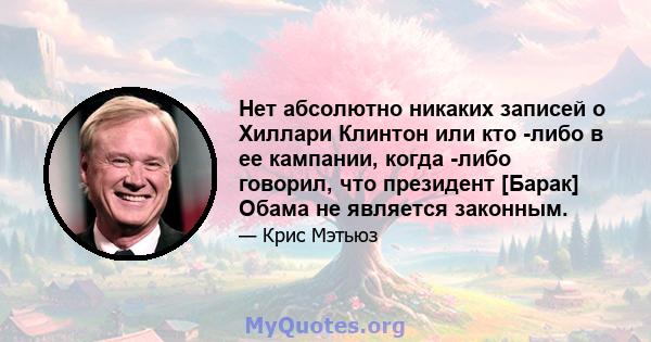 Нет абсолютно никаких записей о Хиллари Клинтон или кто -либо в ее кампании, когда -либо говорил, что президент [Барак] Обама не является законным.