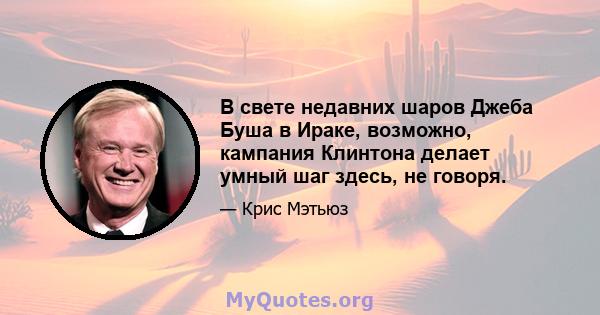 В свете недавних шаров Джеба Буша в Ираке, возможно, кампания Клинтона делает умный шаг здесь, не говоря.