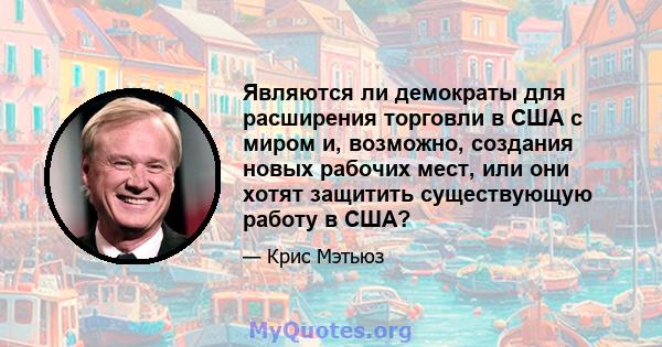 Являются ли демократы для расширения торговли в США с миром и, возможно, создания новых рабочих мест, или они хотят защитить существующую работу в США?