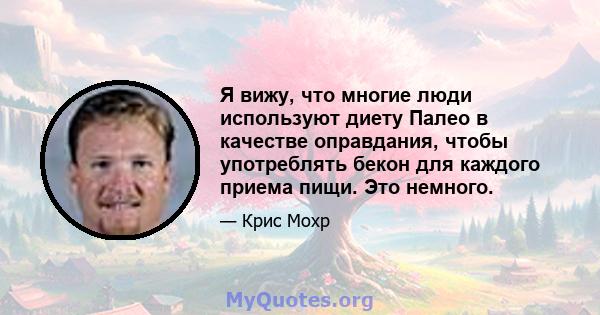 Я вижу, что многие люди используют диету Палео в качестве оправдания, чтобы употреблять бекон для каждого приема пищи. Это немного.