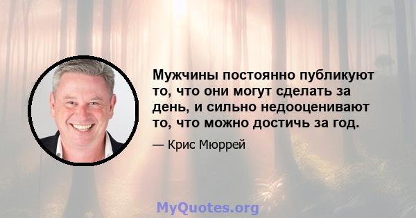 Мужчины постоянно публикуют то, что они могут сделать за день, и сильно недооценивают то, что можно достичь за год.