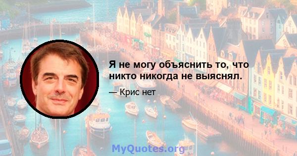 Я не могу объяснить то, что никто никогда не выяснял.