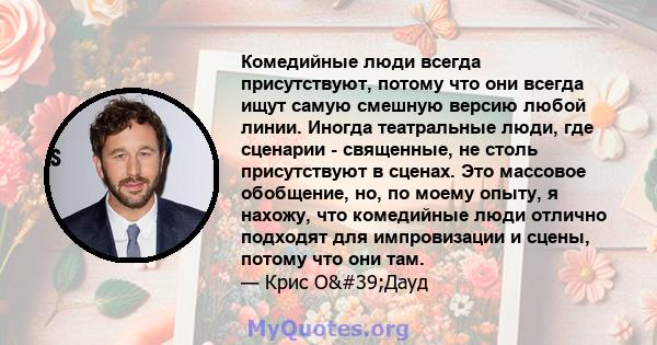 Комедийные люди всегда присутствуют, потому что они всегда ищут самую смешную версию любой линии. Иногда театральные люди, где сценарии - священные, не столь присутствуют в сценах. Это массовое обобщение, но, по моему