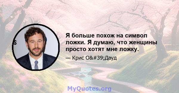 Я больше похож на символ ложки. Я думаю, что женщины просто хотят мне ложку.