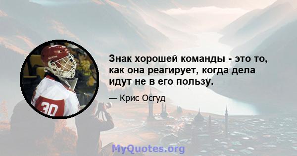 Знак хорошей команды - это то, как она реагирует, когда дела идут не в его пользу.