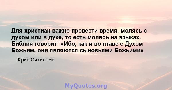 Для христиан важно провести время, молясь с духом или в духе, то есть молясь на языках. Библия говорит: «Ибо, как и во главе с Духом Божьим, они являются сыновьями Божьими»