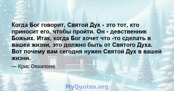 Когда Бог говорит, Святой Дух - это тот, кто приносит его, чтобы пройти. Он - девственник Божьих. Итак, когда Бог хочет что -то сделать в вашей жизни, это должно быть от Святого Духа. Вот почему вам сегодня нужен Святой 