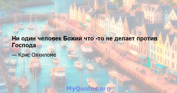 Ни один человек Божий что -то не делает против Господа