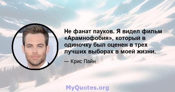 Не фанат пауков. Я видел фильм «Арамнофобия», который в одиночку был оценен в трех лучших выборах в моей жизни.