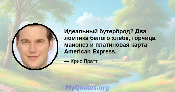 Идеальный бутерброд? Два ломтика белого хлеба, горчица, майонез и платиновая карта American Express.