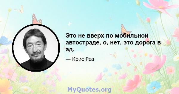 Это не вверх по мобильной автостраде, о, нет, это дорога в ад.