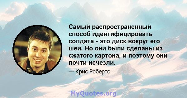 Самый распространенный способ идентифицировать солдата - это диск вокруг его шеи. Но они были сделаны из сжатого картона, и поэтому они почти исчезли.