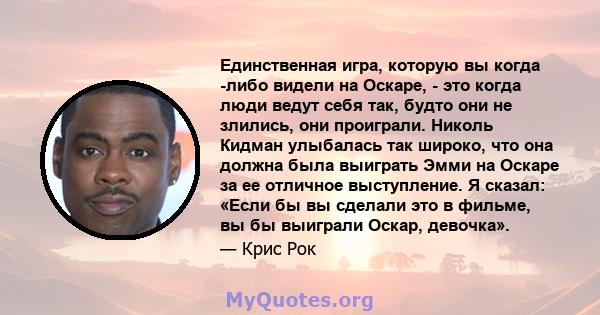 Единственная игра, которую вы когда -либо видели на Оскаре, - это когда люди ведут себя так, будто они не злились, они проиграли. Николь Кидман улыбалась так широко, что она должна была выиграть Эмми на Оскаре за ее