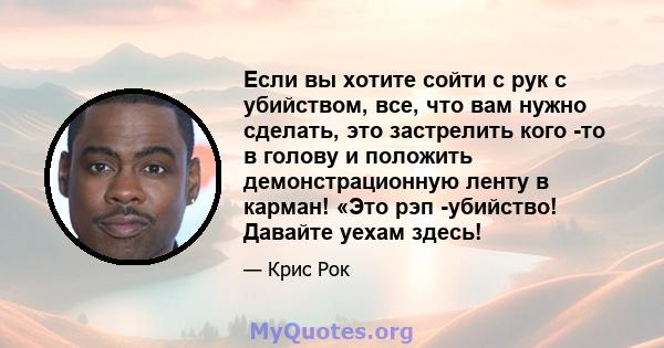 Если вы хотите сойти с рук с убийством, все, что вам нужно сделать, это застрелить кого -то в голову и положить демонстрационную ленту в карман! «Это рэп -убийство! Давайте уехам здесь!