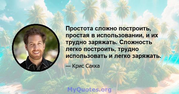 Простота сложно построить, простая в использовании, и их трудно заряжать. Сложность легко построить, трудно использовать и легко заряжать.