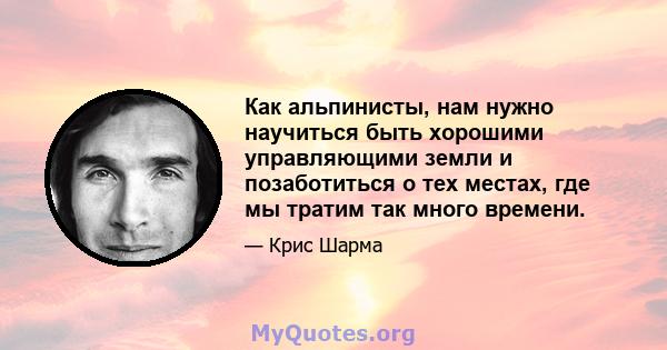 Как альпинисты, нам нужно научиться быть хорошими управляющими земли и позаботиться о тех местах, где мы тратим так много времени.