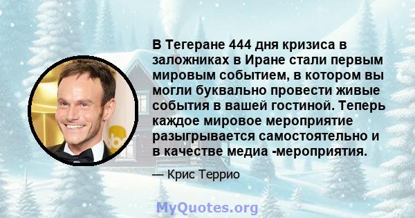 В Тегеране 444 дня кризиса в заложниках в Иране стали первым мировым событием, в котором вы могли буквально провести живые события в вашей гостиной. Теперь каждое мировое мероприятие разыгрывается самостоятельно и в