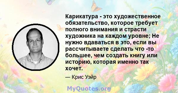 Карикатура - это художественное обязательство, которое требует полного внимания и страсти художника на каждом уровне; Не нужно вдаваться в это, если вы рассчитываете сделать что -то большее, чем создать книгу или