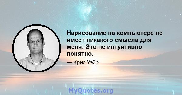 Нарисование на компьютере не имеет никакого смысла для меня. Это не интуитивно понятно.