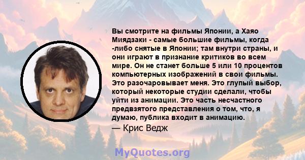 Вы смотрите на фильмы Японии, а Хаяо Миядзаки - самые большие фильмы, когда -либо снятые в Японии; там внутри страны, и они играют в признание критиков во всем мире. Он не станет больше 5 или 10 процентов компьютерных