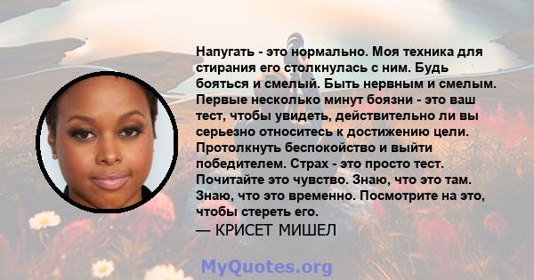 Напугать - это нормально. Моя техника для стирания его столкнулась с ним. Будь бояться и смелый. Быть нервным и смелым. Первые несколько минут боязни - это ваш тест, чтобы увидеть, действительно ли вы серьезно