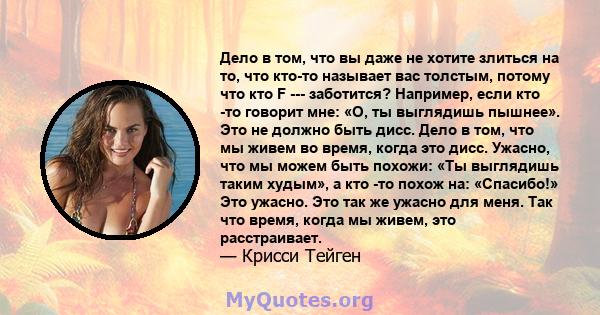 Дело в том, что вы даже не хотите злиться на то, что кто-то называет вас толстым, потому что кто F --- заботится? Например, если кто -то говорит мне: «О, ты выглядишь пышнее». Это не должно быть дисс. Дело в том, что мы 