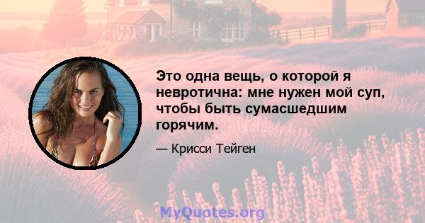 Это одна вещь, о которой я невротична: мне нужен мой суп, чтобы быть сумасшедшим горячим.