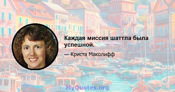 Каждая миссия шаттла была успешной.