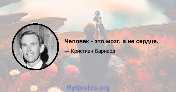 Человек - это мозг, а не сердце.