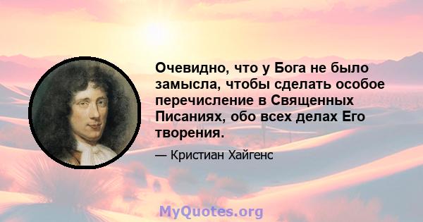 Очевидно, что у Бога не было замысла, чтобы сделать особое перечисление в Священных Писаниях, обо всех делах Его творения.