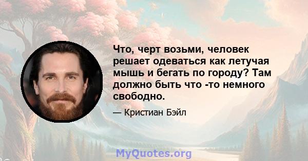 Что, черт возьми, человек решает одеваться как летучая мышь и бегать по городу? Там должно быть что -то немного свободно.