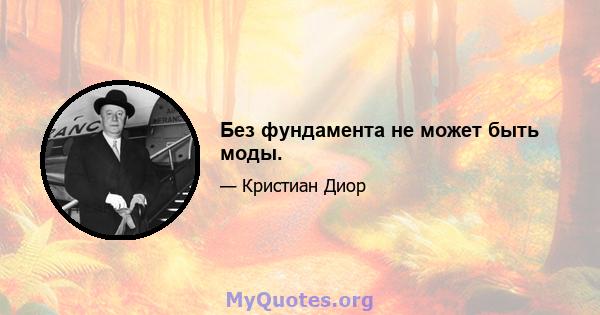 Без фундамента не может быть моды.